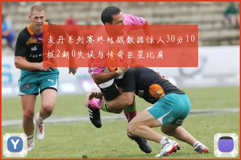 麦丹系列赛终结战数据惊人30分10板2断0失误与传奇巨星比肩